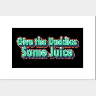 Give The Daddies Some Juice Posters and Art